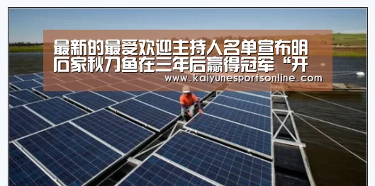 最新的最受欢迎主持人名单宣布明石家秋刀鱼在三年后赢得冠军“开云电竞官网”(图1) 开云电竞官网