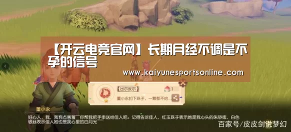 【开云电竞官网】长期月经不调是不孕的信号(图2) 电竞官网