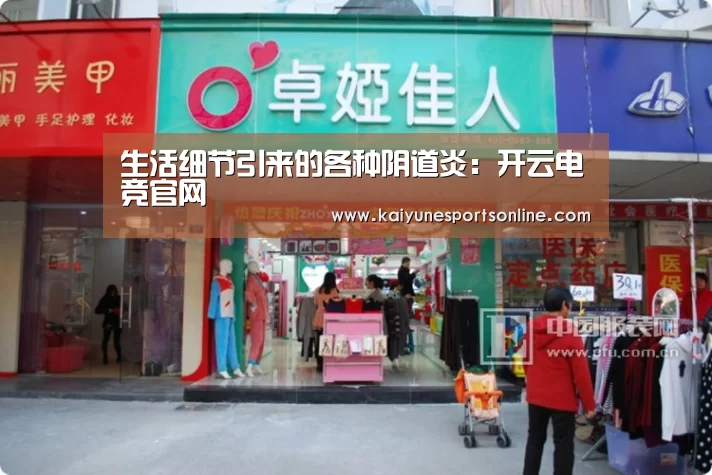 生活细节引来的各种阴道炎:开云电竞官网(图2) 开云电竞官网
