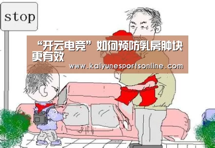 “开云电竞”如何预防乳房肿块更有效(图3) 开云电竞