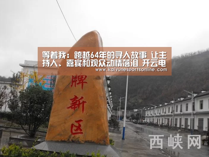 等着我:跨越64年的寻人故事 让主持人、嘉宾和观众动情落泪_开云电竞(图2) 开云电竞官网